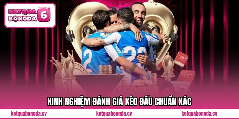 Kinh nghiệm đánh giá kèo đấu chuẩn xác