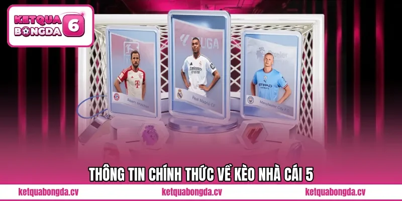 Thông tin chính thức về Kèo Nhà Cái 5